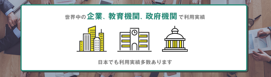 世界中の企業、教育機関、政府機関で利用実績　日本でも利用実績多数あります