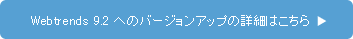 Webtrends 9.2 へのバージョンアップの詳細はこちら