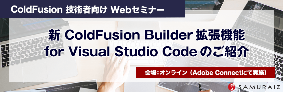 ColdFusion 技術者向け Webセミナー「新 ColdFusion Builder拡張機能 for Visual Studio Code のご紹介」