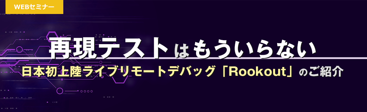 再現テストはもういらない～日本初上陸ライブリモートデバッグツール「Rookout」のご紹介～