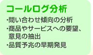 コールログ分析・問い合わせ傾向の分析・商品やサービスへの要望、意見の抽出・品質予兆の早期発見